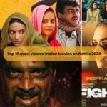 Top 10 most viewed Indian Movies on Netflix 2024